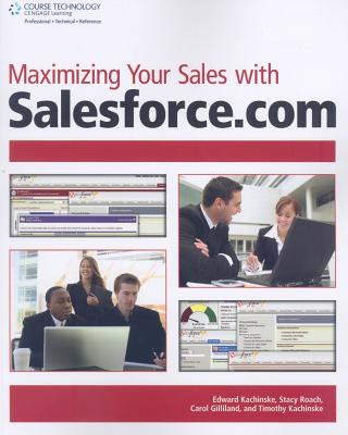Maximizing Your Sales with Salesforce.com - Kachinske, Edward, and Roach, Stacy, and Gilliland, Carol