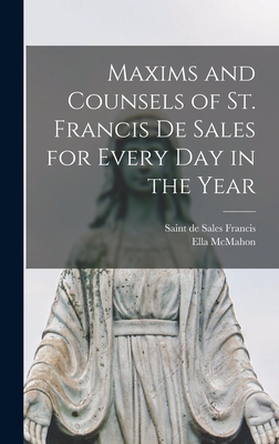 Maxims and Counsels of St. Francis De Sales for Every Day in the Year - Francis, de Sales Saint (Creator), and McMahon, Ella