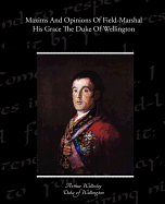 Maxims and Opinions of Field-Marshal His Grace the Duke of Wellington