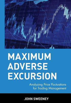 Maximum Adverse Excursion: Analyzing Price Fluctuations for Trading Management - Sweeney, John