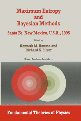 Maximum Entropy and Bayesian Methods - Hanson, Kenneth, PH.D. (Editor), and Silver, Richard N (Editor)