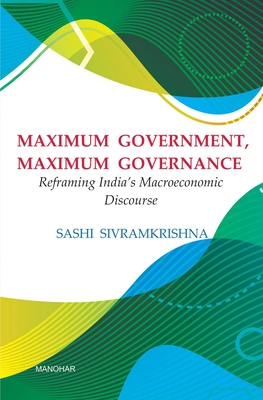 Maximum Government, Maximum Governance: Reframing India's Macroeconomic - Sivramkrishna, Sashi