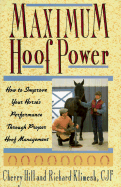 Maximum Hoof Power: How to Improve Your Horse's Performance Through Proper Hoof Management - Hill, Cherry, and Klimesh, Richard