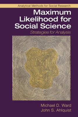 Maximum Likelihood for Social Science: Strategies for Analysis - Ward, Michael D., and Ahlquist, John S.