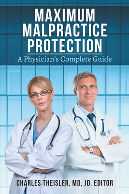 Maximum Malpractice Protection: A Physician's Complete Guide - Theisler, Charles, Dr.