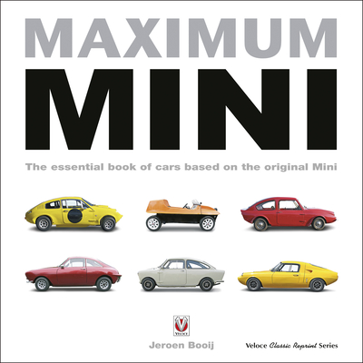 Maximum Mini: The Essential Book of Cars Based on the Original Mini - Booij, Jeroen