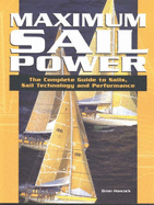 Maximum Sail Power: The Complete Guide to Sails, Sail Technology and Performance