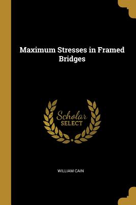 Maximum Stresses in Framed Bridges - Cain, William