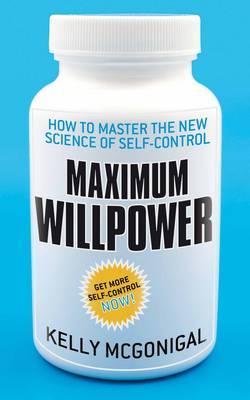 Maximum Willpower: How to master the new science of self-control - McGonigal, Kelly
