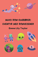 Maxs Rom-Dagbker: Eventyr med Romvesener: Barnebok med Rom- og Science Fiction-eventyr