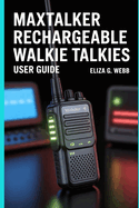 MaxTalker Rechargeable Walkie Talkies User Guide: Mastering Reliable Communication for Hiking, Boating, and Remote Adventures"