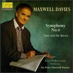 Maxwell Davies: Symphony No. 6; Time and the Raven