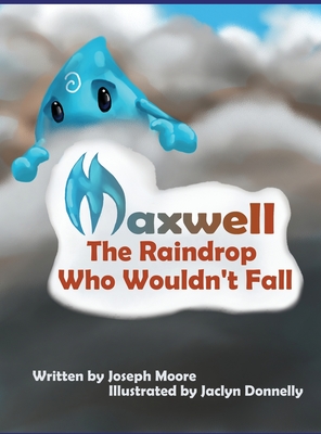 Maxwell, the Raindrop Who Wouldn't Fall - Moore, Joseph