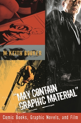 May Contain Graphic Material: Comic Books, Graphic Novels, and Film - Booker, M Keith