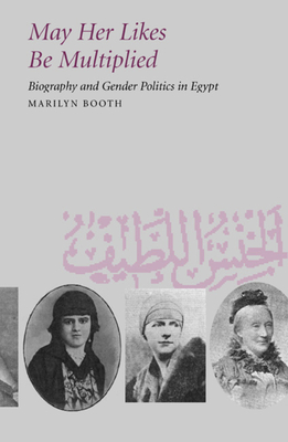 May Her Likes Be Multiplied: Biography and Gender Politics in Egypt - Booth, Marilyn