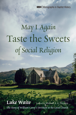 May I Again Taste the Sweets of Social Religion - Waite, Luke, and Haykin, Michael A G (Foreword by)