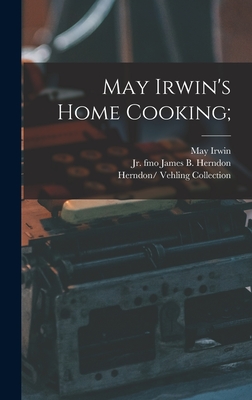 May Irwin's Home Cooking; - Irwin, May 1862-1938, and Herndon, James B Fmo, Jr. (Creator), and Herndon/ Vehling Collection (Creator)