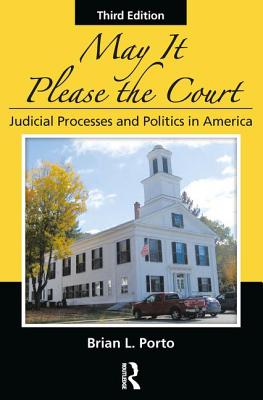 May It Please the Court: Judicial Processes and Politics In America - Porto, Brian L.