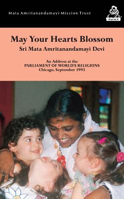 May Your Hearts Blossom: Chicago Speech - Devi, Sri Mata Amritanandamayi, and Puri, Swami Amritaswarupananda (Translated by), and Amma