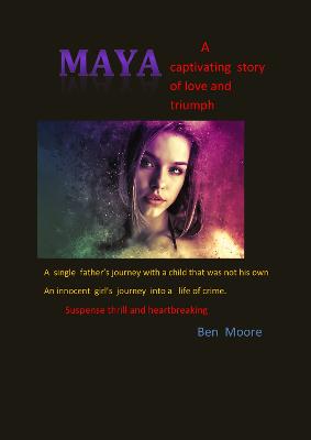 Maya: A  Captivating Story of love and Triumph: A  single father's  journey with  a child  that was  not his own. - Moore, Ben