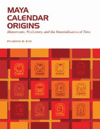 Maya Calendar Origins: Monuments, Mythistory, and the Materialization of Time