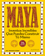 Maya: Inventos Incre?bles Que Puedes Construir T Mismo