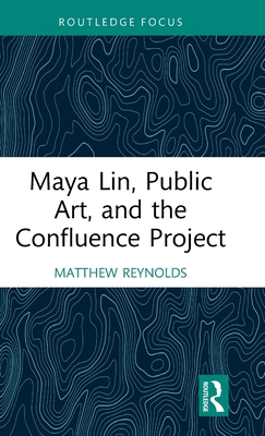 Maya Lin, Public Art, and the Confluence Project - Reynolds, Matthew