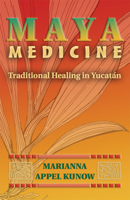 Maya Medicine: Traditional Healing in Yucatn - Kunow, Marianna Appel