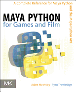 Maya Python for Games and Film: A Complete Reference for Maya Python and the Maya Python API