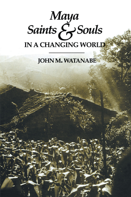 Maya Saints and Souls in a Changing World - Watanabe, John M