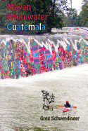 Mayan Whitewater Guatemala: A Guide to the Rivers