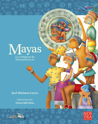 Mayas: Los Ind?genas de Mesoam?rica III - Mariano Leyva, Jose, and Rios, Esmeralda (Illustrator)
