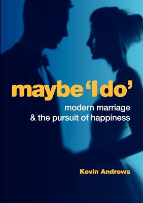 Maybe 'I Do': Modern Marriage and the Pursuit of Happiness - Andrews, Kevin