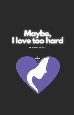 Maybe, I Love Too Hard - Sheehan, Sara