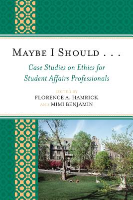 Maybe I Should. . .Case Studies on Ethics for Student Affairs Professionals - Hamrick, Florence A (Editor), and Benjamin, Mimi (Editor), and Arthur, Ginny (Contributions by)