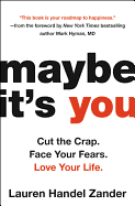 Maybe It's You: Cut the Crap. Face Your Fears. Love Your Life.