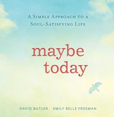 Maybe Today: A Simple Approach to a Soul-Satisfying Life - Butler, David, and Freeman, Emily Belle