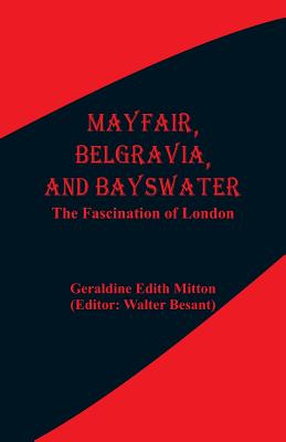 Mayfair, Belgravia, and Bayswater: The Fascination of London - Mitton, Geraldine Edith, and Besant, Walter