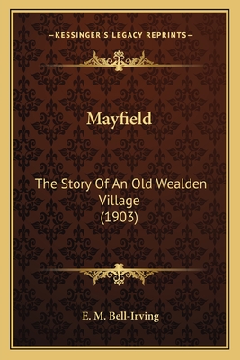 Mayfield: The Story of an Old Wealden Village (1903) - Bell-Irving, E M