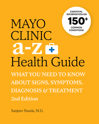 Mayo Clinic A to Z Health Guide, 2nd Edition: What You Need to Know about Signs, Symptoms, Diagnosis and Treatment - Nanda, Sanjeev