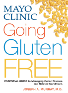Mayo Clinic Going Gluten Free: Essential Guide to Managing Celiac Disease and Related Conditions