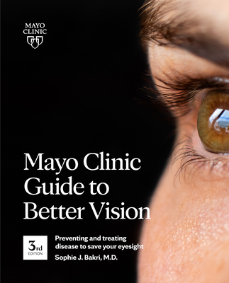 Mayo Clinic Guide to Better Vision, 3rd Ed: Preventing and Treating Disease to Save Your Eyesight - Bakri, Sophie J, Dr.