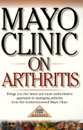 Mayo Clinic on Arthritis: Brings You the Answers You Need for Managing Arthritis from the World-Renownedmayo Clinic