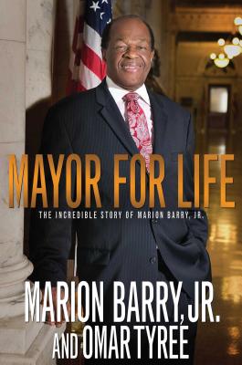 Mayor for Life: The Incredible Story of Marion Barry, Jr. - Barry, Marion, Jr., and Tyree, Omar