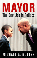 Mayor: The Best Job in Politics