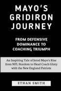 Mayo's Gridiron Journey: From Defensive Dominance to Coaching Triumph: An Inspiring Tale of Jerod Mayo's Rise from NFL Stardom to Head Coach Glory with the New England Patriots