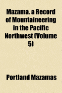 Mazama. a Record of Mountaineering in the Pacific Northwest .. Volume 5