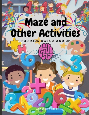 Maze and Other Activities for Kids Ages 6 and Up: Fun Activity Book with Lots of Brain Challenging Games - Reece, Anastasia