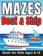 Maze Gifts for Kids: Boat & Ship Mazes for Kids Ages 8-12: 46 Fun and Challenging Different Boat & Ship Shapes Puzzles Activity Book for Boys and Girls with Solutions