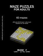 Maze Puzzles for Adults: 60 mazes, difficulty 50-90, hard, ultra-hard, challenging difficult mazes, solutions for all mazes, activity book for adults teenagers puzzles brain training